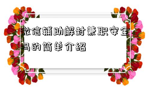 微信保号-微信辅助解封兼职安全吗的简单介绍(1)