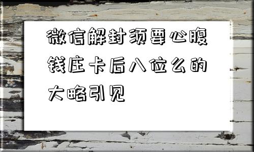 微信保号-微信解封须要心腹钱庄卡后八位么的大略引见(1)