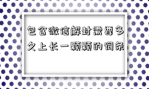 微信注册-包含微信解封需要多久上长一颗颗的词条(1)