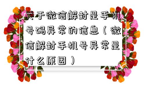 微信保号-关于微信解封是手机号码异常的信息（微信解封手机号异常是什么原因）(1)