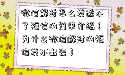 微信解封-微信解封怎么发送不了短信的简单介绍（为什么微信解封的短信发不出去）(1)