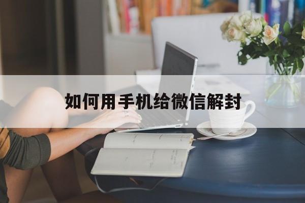 微信注册-如何用手机给微信解封（手机怎么自助解封微信）(1)