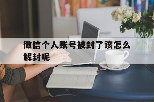 微信解封-微信个人账号被封了该怎么解封呢，微信被帐号封了怎么解封(1)