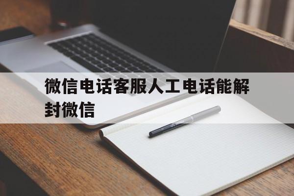 微信注册-微信电话客服人工电话能解封微信，微信可以打客服电话解封吗(1)