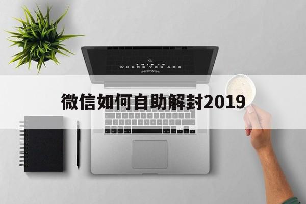 微信辅助-微信如何自助解封2019，微信如何自助解封操作(1)