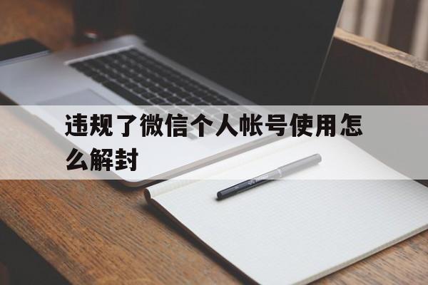 微信解封-违规了微信个人帐号使用怎么解封，微信号违反了微信个人帐号使用规范怎么解封(1)