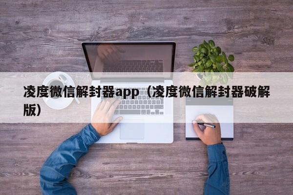 微信注册-凌度微信解封器app（凌度微信解封器破解版）(1)