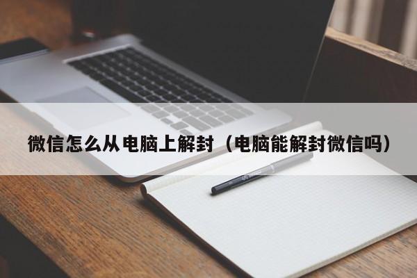 微信注册-微信怎么从电脑上解封（电脑能解封微信吗）(1)