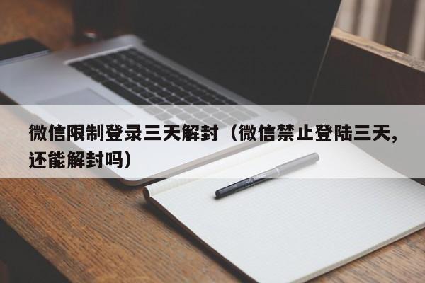 微信解封-微信限制登录三天解封（微信禁止登陆三天,还能解封吗）(1)