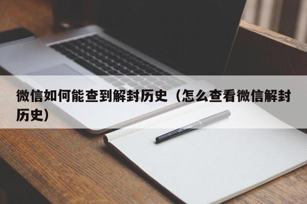 微信辅助-微信如何能查到解封历史（怎么查看微信解封历史）(1)