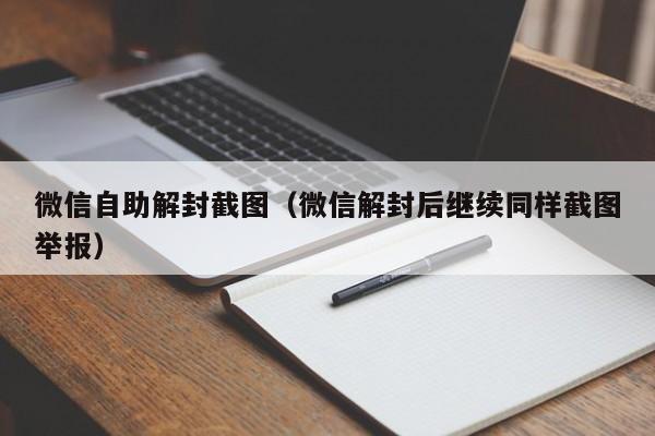 微信辅助-微信自助解封截图（微信解封后继续同样截图举报）(1)