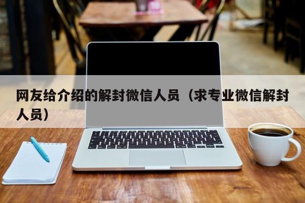 微信注册-网友给介绍的解封微信人员（求专业微信解封人员）(1)