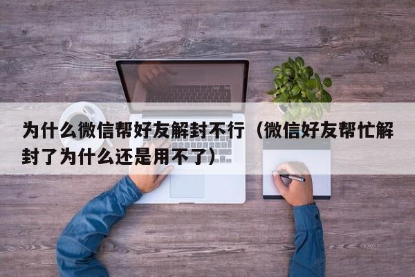 微信保号-为什么微信帮好友解封不行（微信好友帮忙解封了为什么还是用不了）(1)