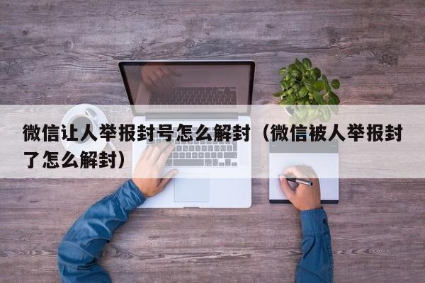 微信解封-微信让人举报封号怎么解封（微信被人举报封了怎么解封）(1)