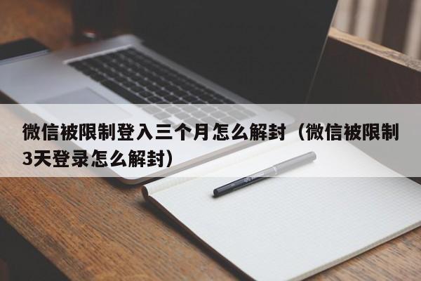 微信解封-微信被限制登入三个月怎么解封（微信被限制3天登录怎么解封）(1)