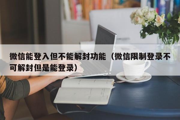 微信保号-微信能登入但不能解封功能（微信限制登录不可解封但是能登录）(1)