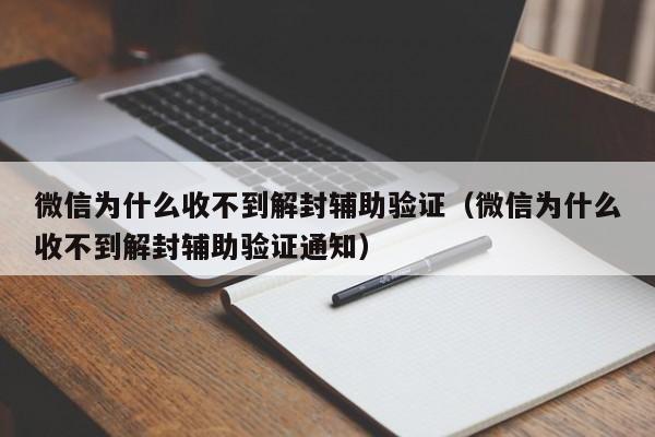 微信辅助-微信为什么收不到解封辅助验证（微信为什么收不到解封辅助验证通知）(1)