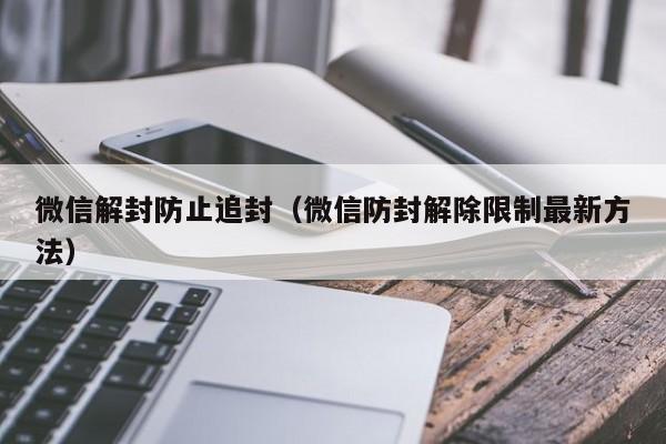 微信注册-微信解封防止追封（微信防封解除限制最新方法）(1)