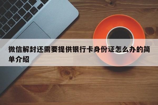 微信保号-微信解封还需要提供银行卡身份证怎么办的简单介绍(1)