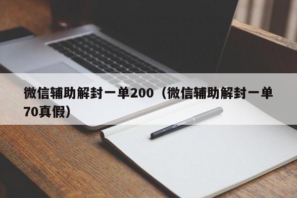 微信注册-微信辅助解封一单200（微信辅助解封一单70真假）(1)