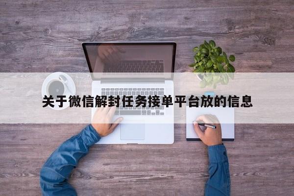 微信辅助-关于微信解封任务接单平台放的信息(1)