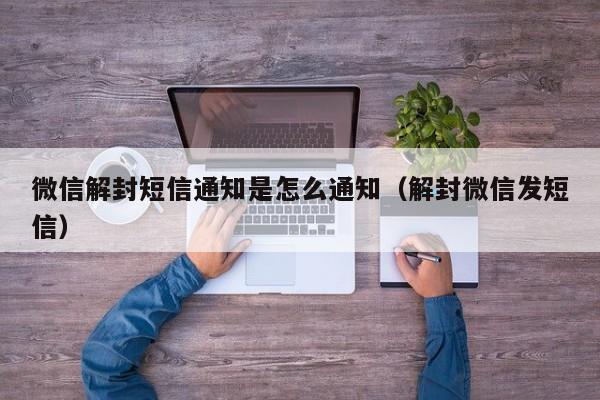 微信注册-微信解封短信通知是怎么通知（解封微信发短信）(1)