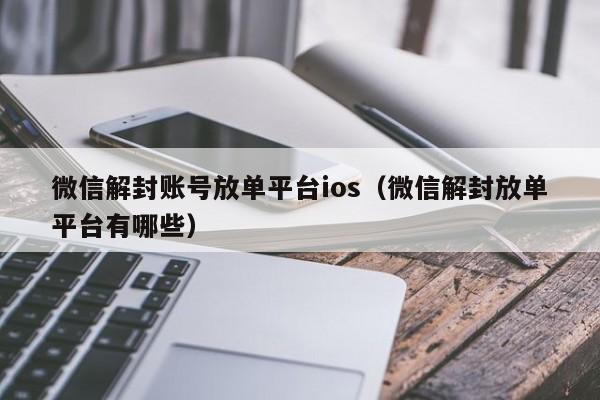 微信注册-微信解封账号放单平台ios（微信解封放单平台有哪些）(1)