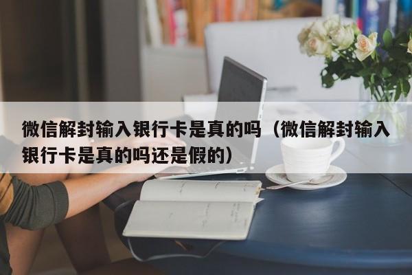 微信解封-微信解封输入银行卡是真的吗（微信解封输入银行卡是真的吗还是假的）(1)