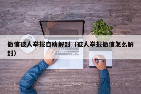 微信注册-微信被人举报自助解封（被人举报微信怎么解封）(1)