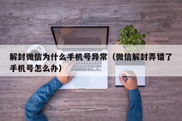 微信保号-解封微信为什么手机号异常（微信解封弄错了手机号怎么办）(1)