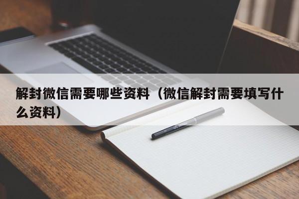 微信保号-解封微信需要哪些资料（微信解封需要填写什么资料）(1)