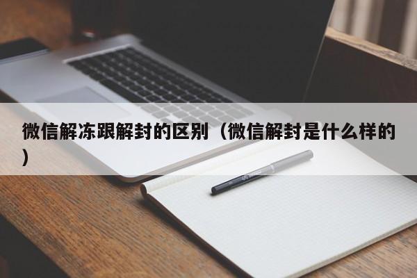 微信注册-微信解冻跟解封的区别（微信解封是什么样的）(1)