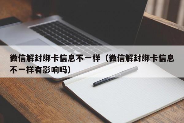 微信解封-微信解封绑卡信息不一样（微信解封绑卡信息不一样有影响吗）(1)