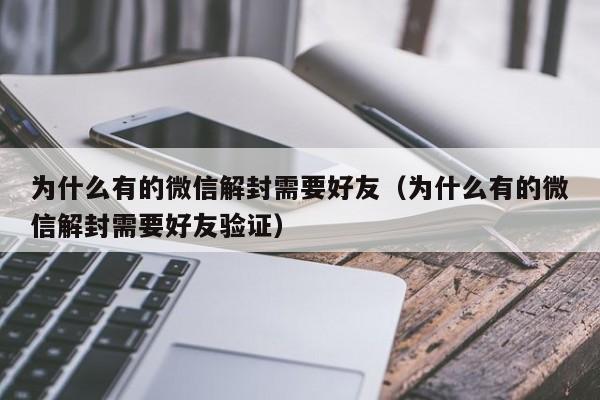 微信解封-为什么有的微信解封需要好友（为什么有的微信解封需要好友验证）(1)