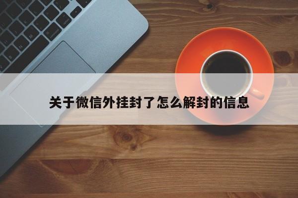 微信辅助-关于微信外挂封了怎么解封的信息(1)