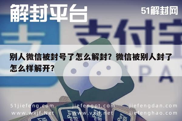 微信注册-别人微信被封号了怎么解封？微信被别人封了怎么样解开？(1)