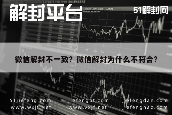 微信辅助-微信解封不一致？微信解封为什么不符合？(1)