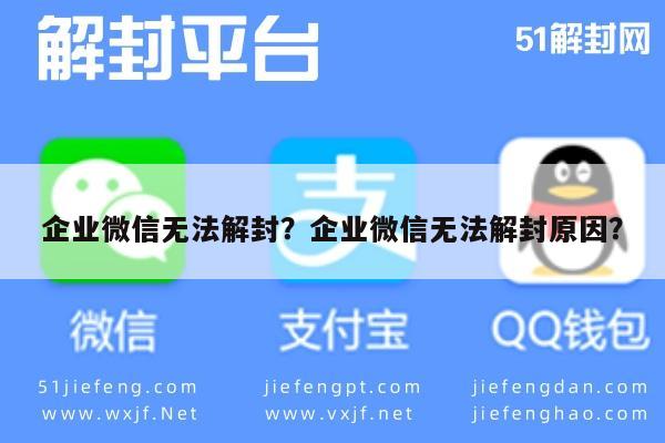 微信辅助-企业微信无法解封？企业微信无法解封原因？(1)