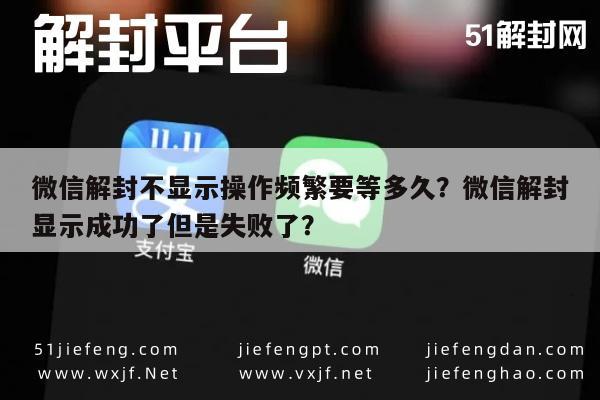 微信注册-微信解封不显示操作频繁要等多久？微信解封显示成功了但是失败了？(1)