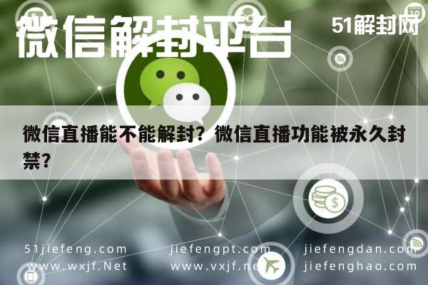 微信解封-微信直播能不能解封？微信直播功能被永久封禁？(1)