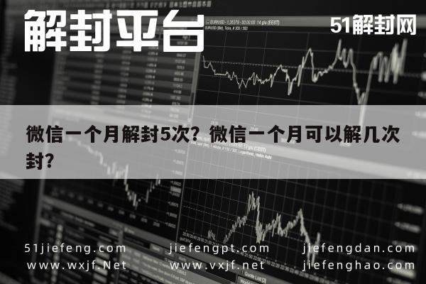 微信辅助-微信一个月解封5次？微信一个月可以解几次封？(1)