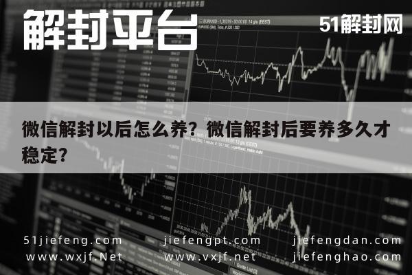 微信解封-微信解封以后怎么养？微信解封后要养多久才稳定？(1)