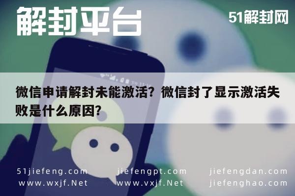 微信辅助-微信申请解封未能激活？微信封了显示激活失败是什么原因？(1)