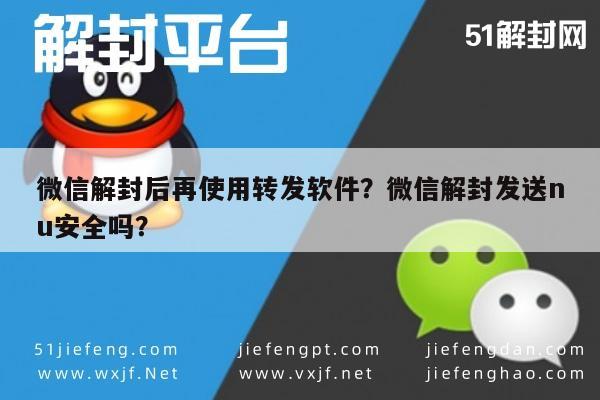 微信注册-微信解封后再使用转发软件？微信解封发送nu安全吗？(1)