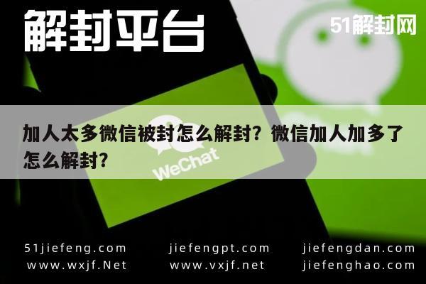 微信注册-加人太多微信被封怎么解封？微信加人加多了怎么解封？(1)