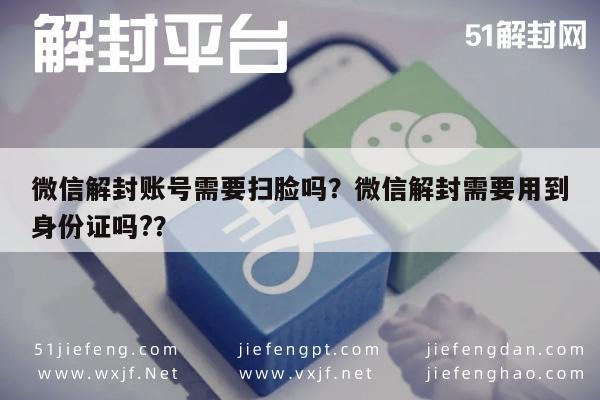 微信注册-微信解封账号需要扫脸吗？微信解封需要用到身份证吗?？(1)