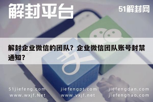 微信注册-解封企业微信的团队？企业微信团队账号封禁通知？(1)