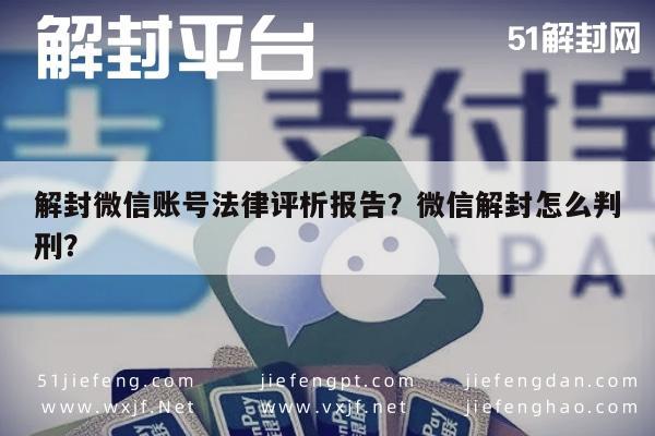 微信辅助-解封微信账号法律评析报告？微信解封怎么判刑？(1)