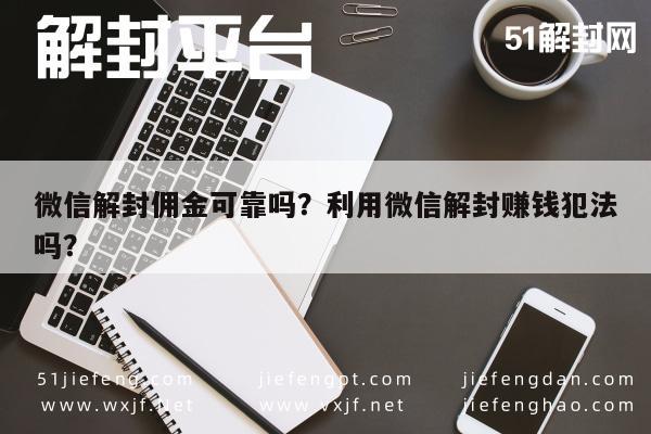 微信保号-微信解封佣金可靠吗？利用微信解封赚钱犯法吗？(1)