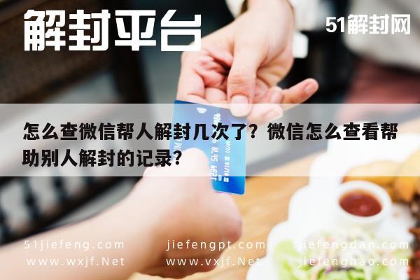 微信注册-怎么查微信帮人解封几次了？微信怎么查看帮助别人解封的记录？(1)